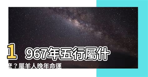 1967屬羊|【1967年五行】1967年五行屬什麼？屬羊命運大解析！53歲後運。